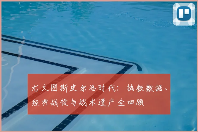 尤文图斯皮尔洛时代：执教数据、经典战役与战术遗产全回顾